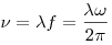 \nu  = \lambda f = \frac{{\lambda
\omega }}{{2\pi }}